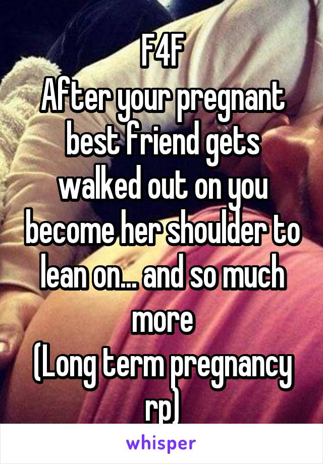 F4F
After your pregnant best friend gets walked out on you become her shoulder to lean on... and so much more
(Long term pregnancy rp)