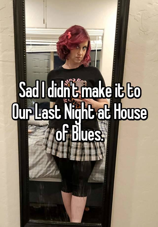 Sad I didn't make it to Our Last Night at House of Blues.