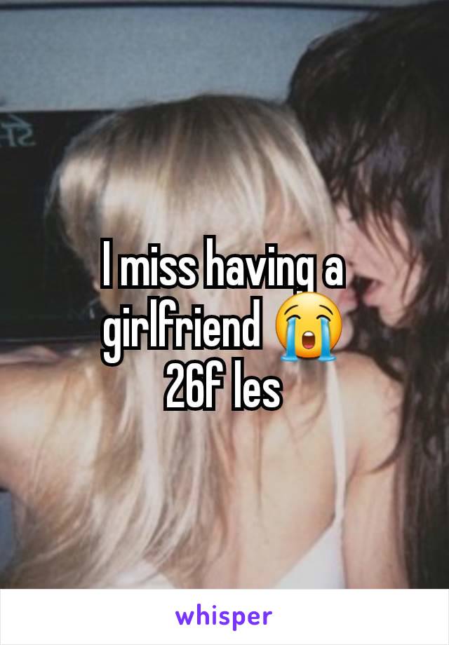 I miss having a girlfriend 😭
26f les