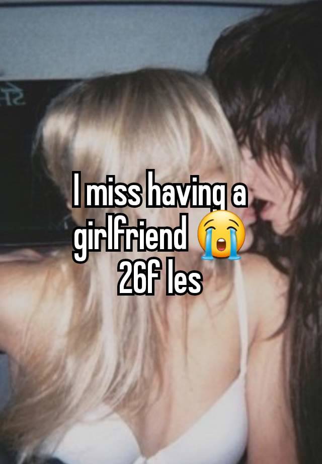 I miss having a girlfriend 😭
26f les