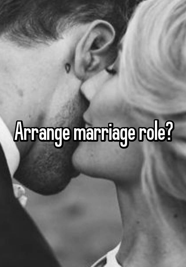 Arrange marriage role?