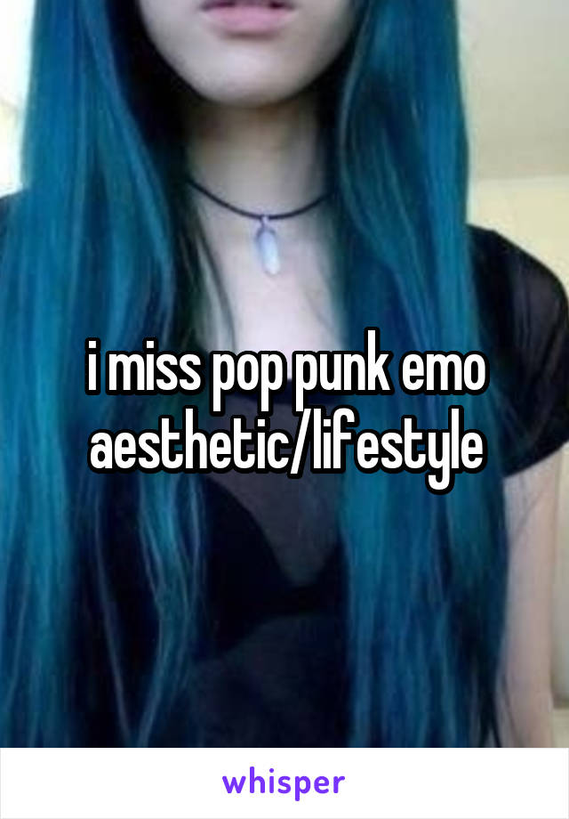 i miss pop punk emo aesthetic/lifestyle