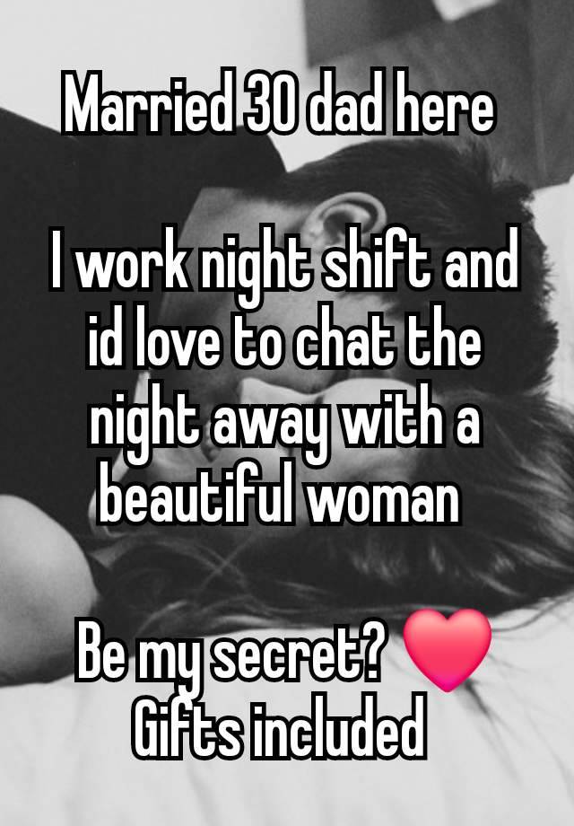 Married 30 dad here 

I work night shift and id love to chat the night away with a beautiful woman 

Be my secret? ❤️
Gifts included 