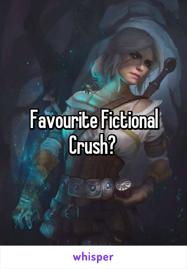 Favourite Fictional Crush? 