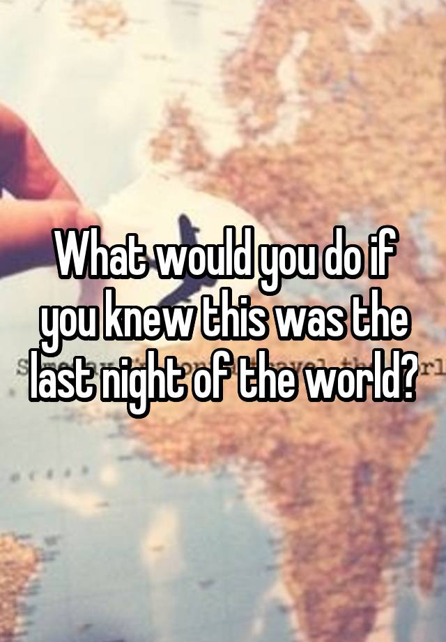 What would you do if you knew this was the last night of the world?