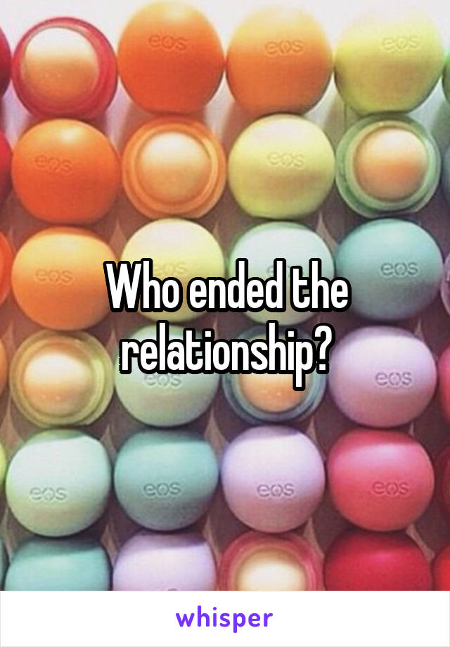 Who ended the relationship?