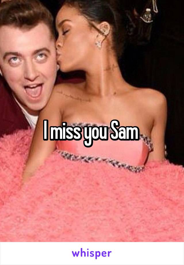 I miss you Sam 