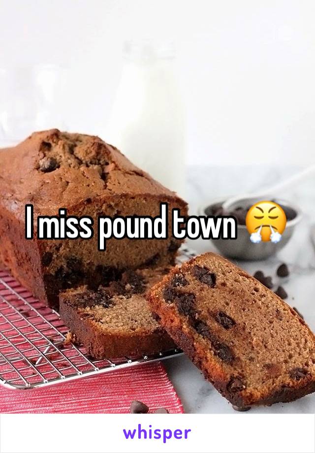 I miss pound town 😤