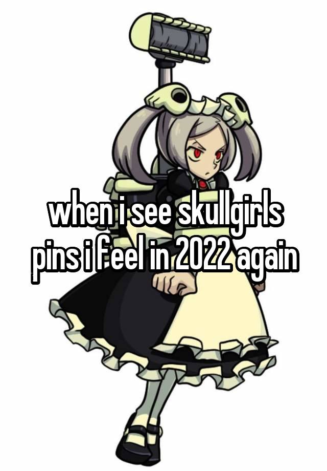 when i see skullgirls pins i feel in 2022 again