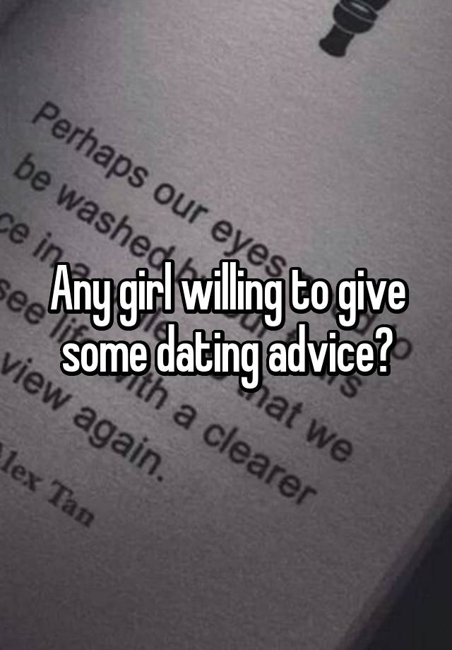 Any girl willing to give some dating advice?