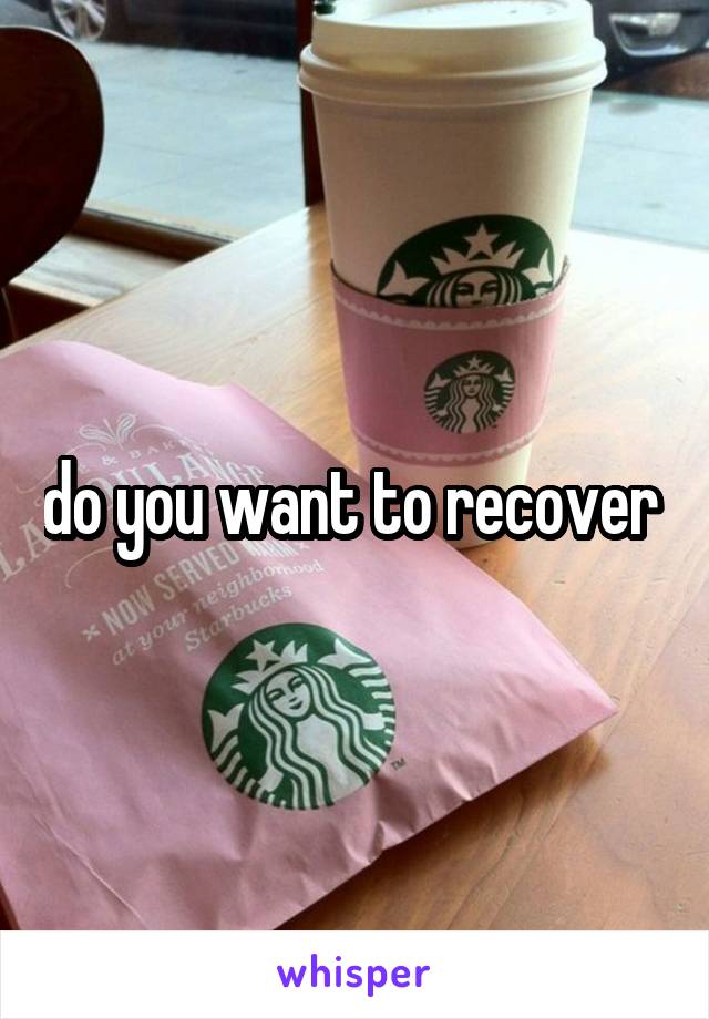 do you want to recover 