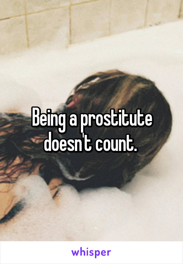 Being a prostitute doesn't count. 