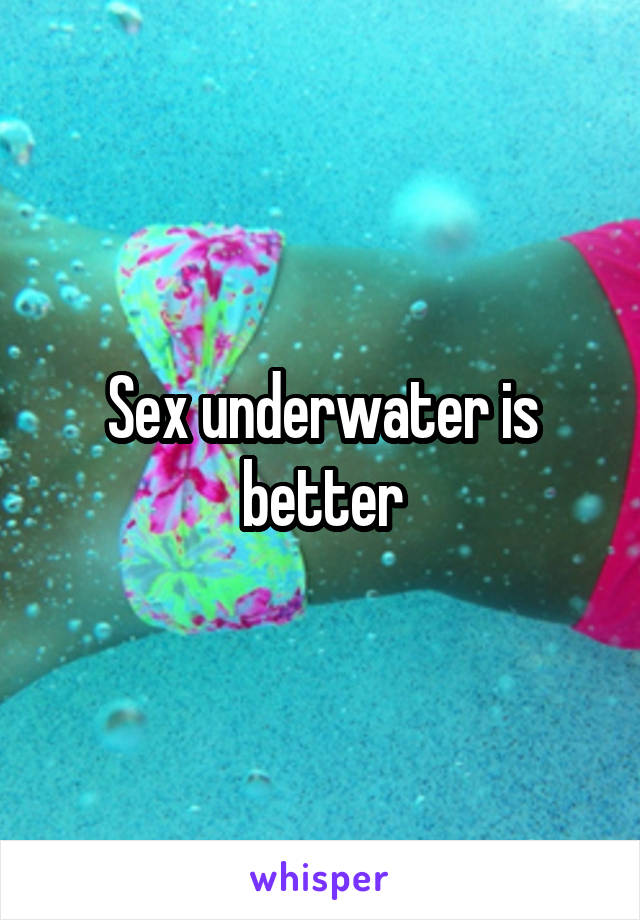 Sex underwater is better