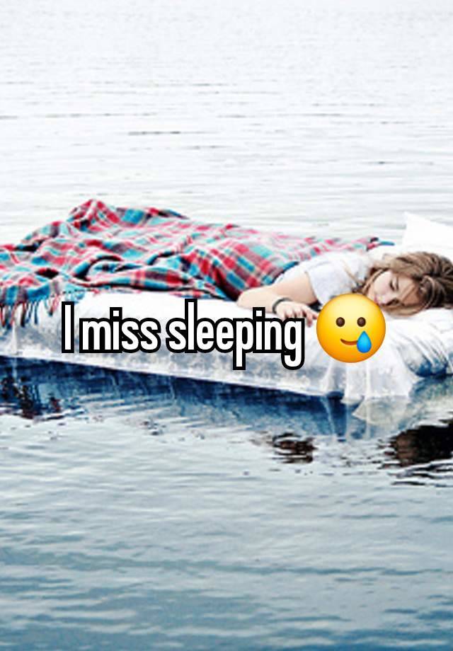 I miss sleeping 🥲