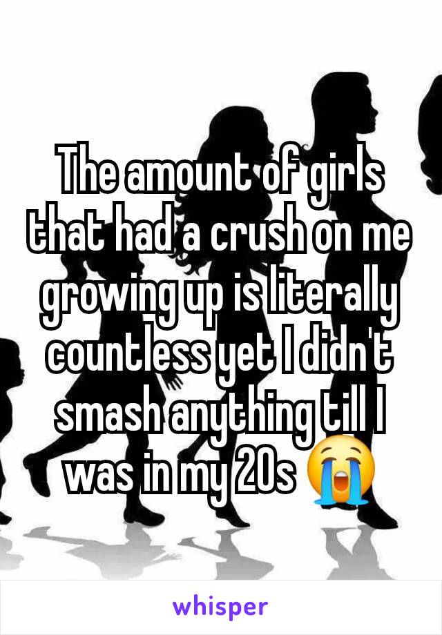 The amount of girls that had a crush on me growing up is literally countless yet I didn't smash anything till I was in my 20s 😭