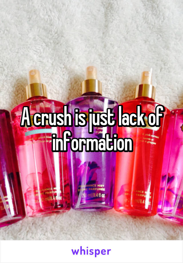 A crush is just lack of information