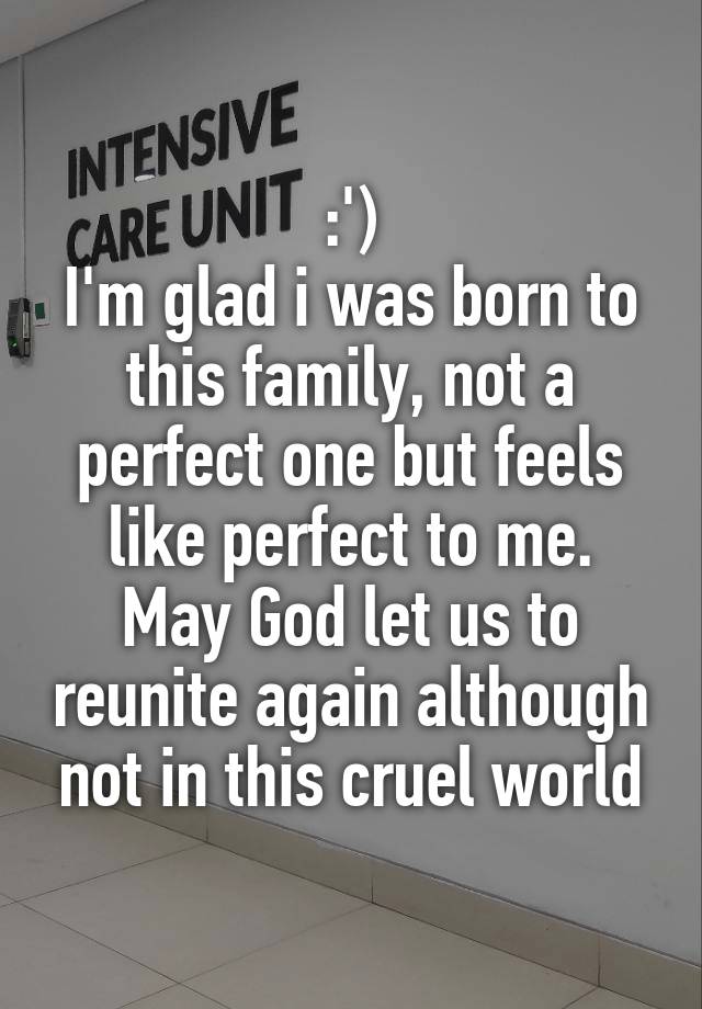 :')
I'm glad i was born to this family, not a perfect one but feels like perfect to me.
May God let us to reunite again although not in this cruel world