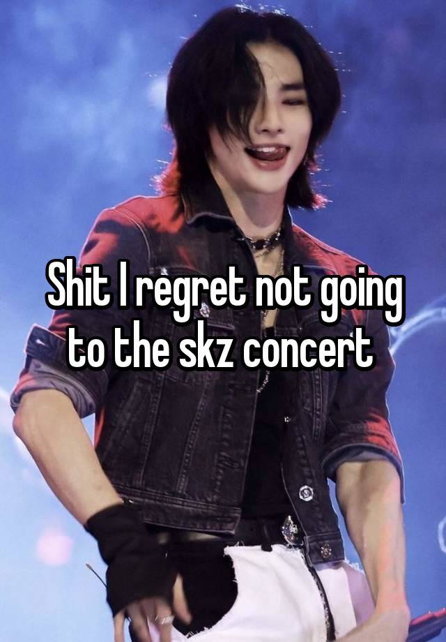 Shit I regret not going to the skz concert 