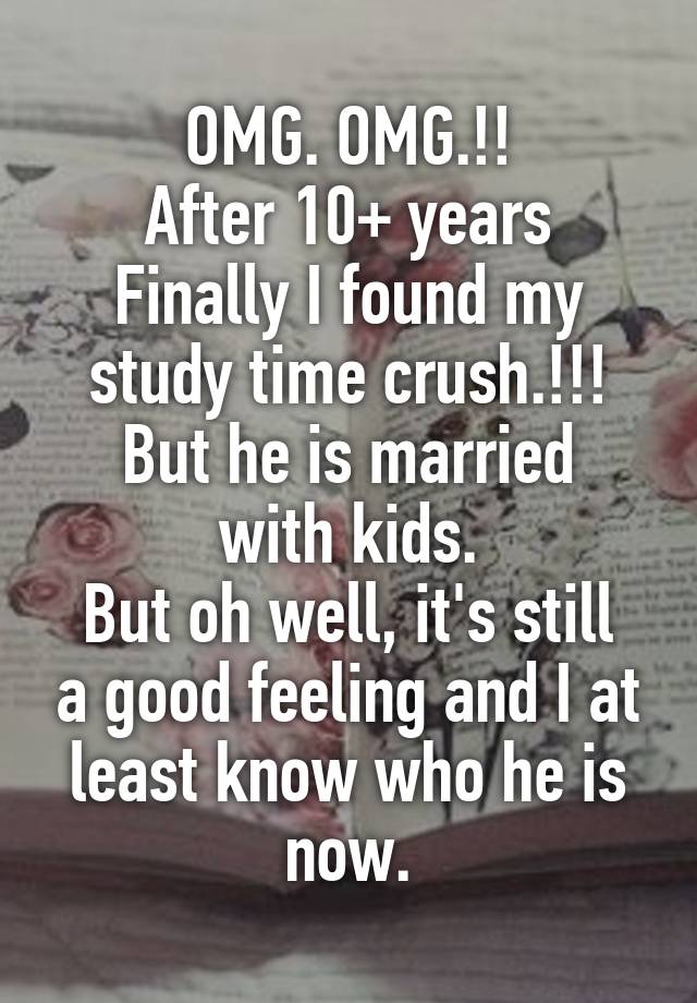 OMG. OMG.!!
After 10+ years
Finally I found my study time crush.!!!
But he is married with kids.
But oh well, it's still a good feeling and I at least know who he is now.