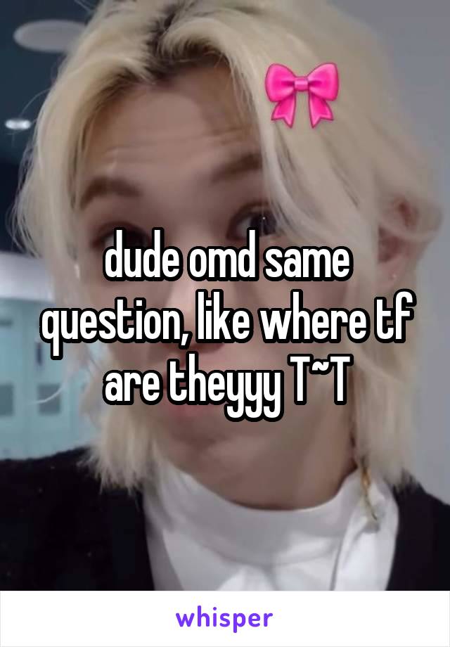 dude omd same question, like where tf are theyyy T~T