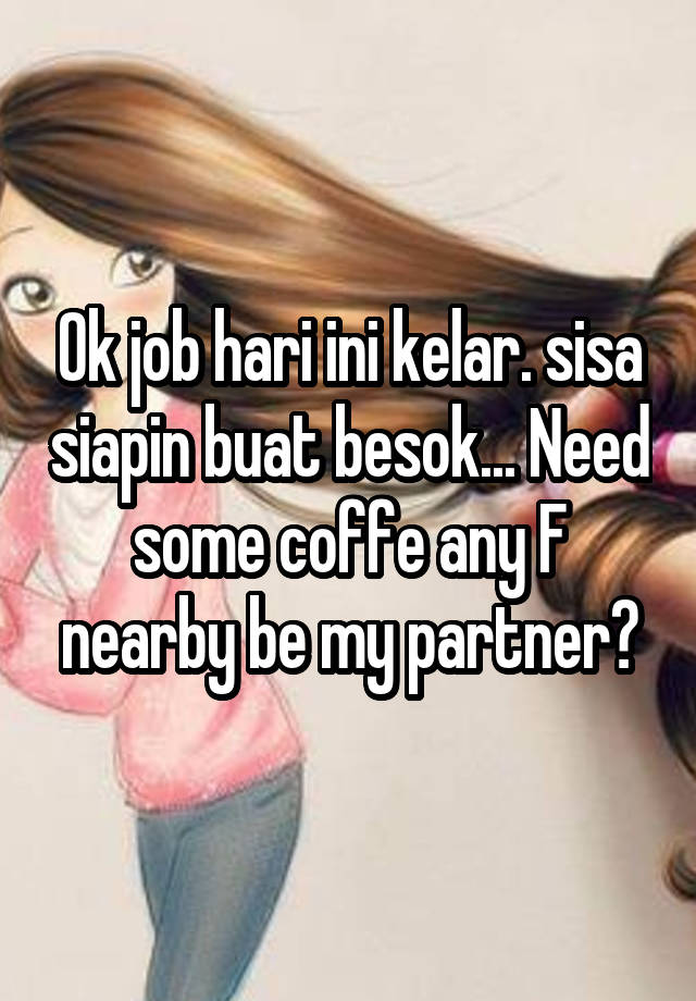 Ok job hari ini kelar. sisa siapin buat besok... Need some coffe any F nearby be my partner?