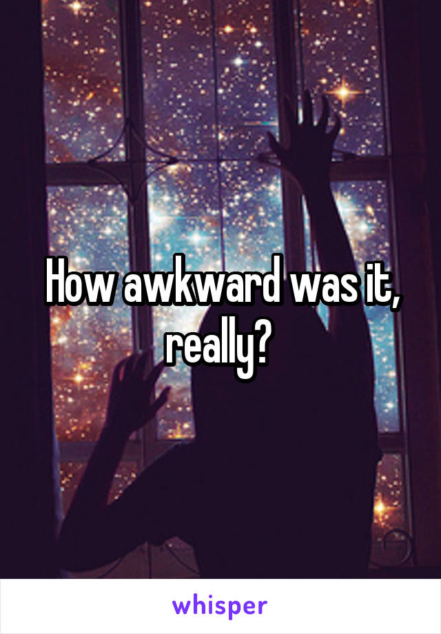 How awkward was it, really? 