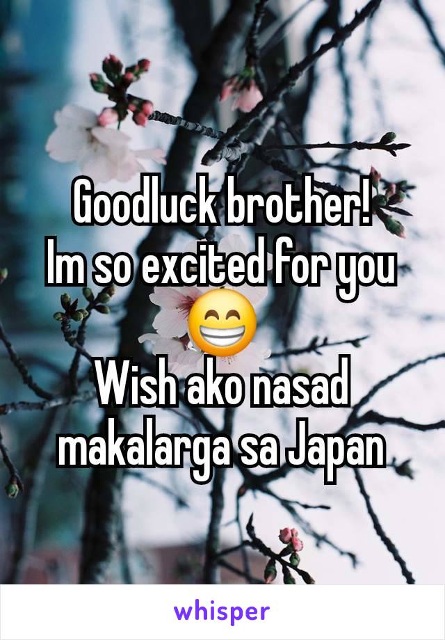 Goodluck brother!
Im so excited for you 😁
Wish ako nasad makalarga sa Japan