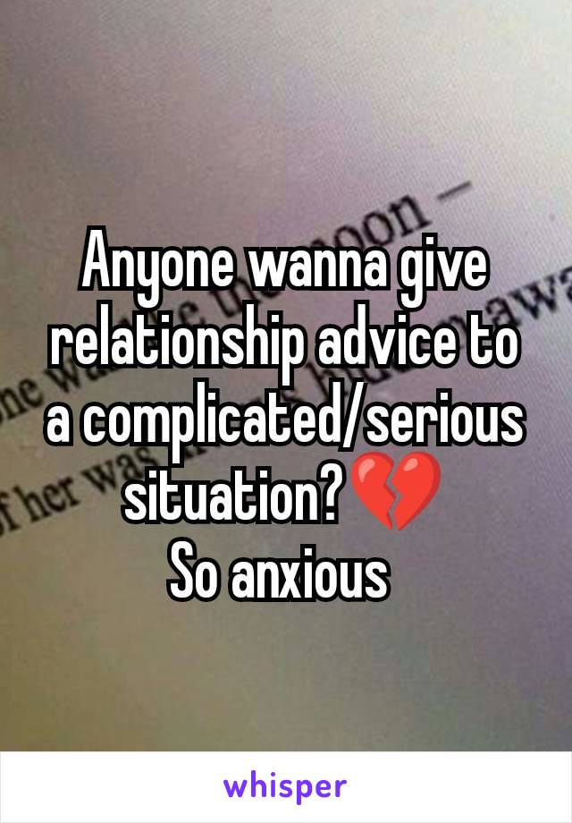 Anyone wanna give relationship advice to a complicated/serious situation?💔
So anxious 