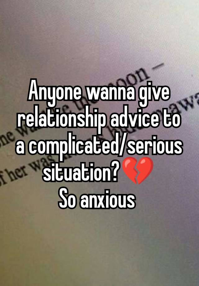 Anyone wanna give relationship advice to a complicated/serious situation?💔
So anxious 