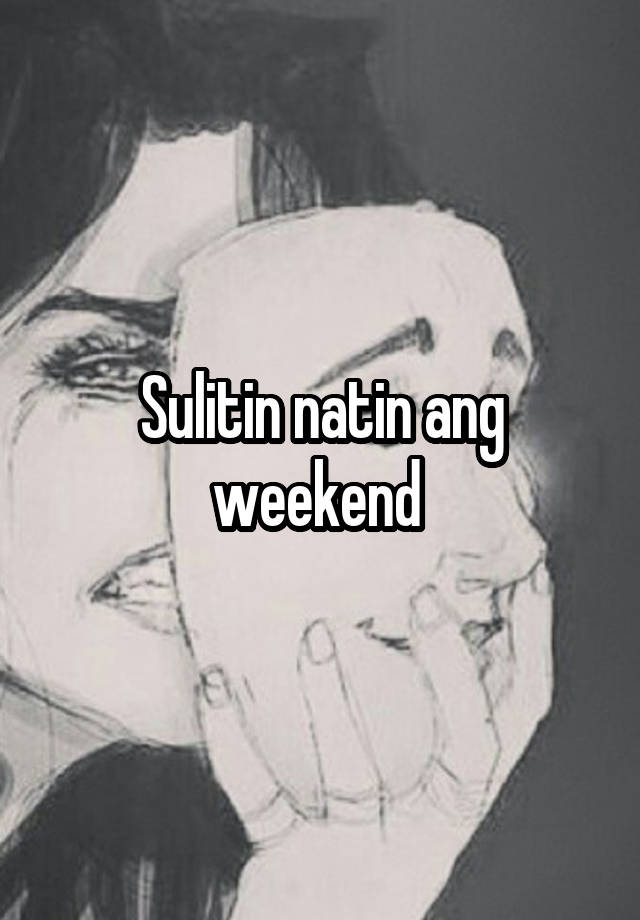 Sulitin natin ang weekend 