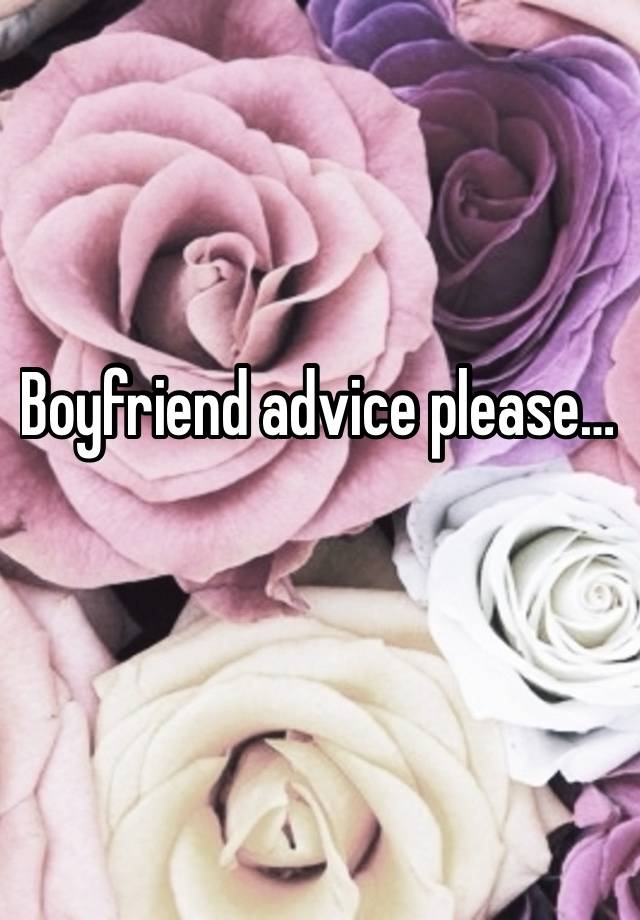 Boyfriend advice please… 