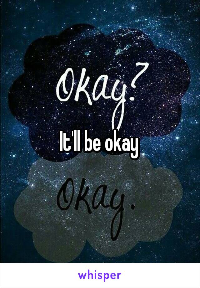 It'll be okay 