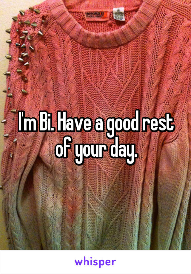 I'm Bi. Have a good rest of your day.