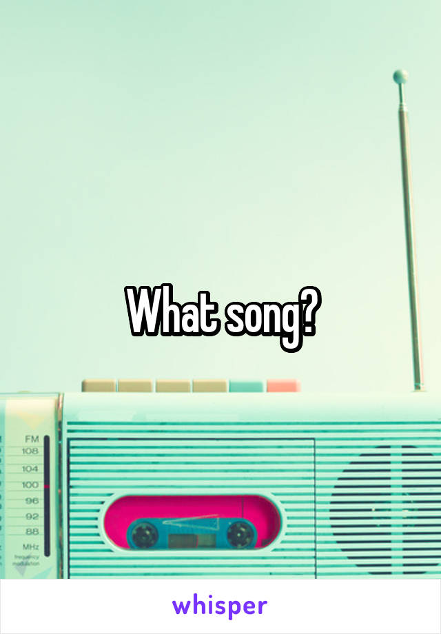 What song?