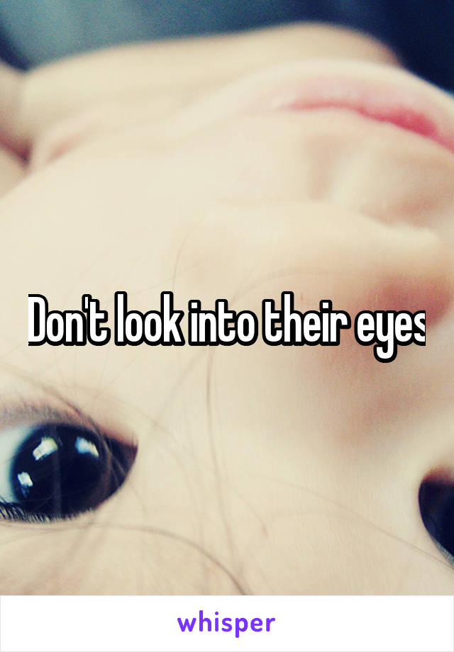 Don't look into their eyes