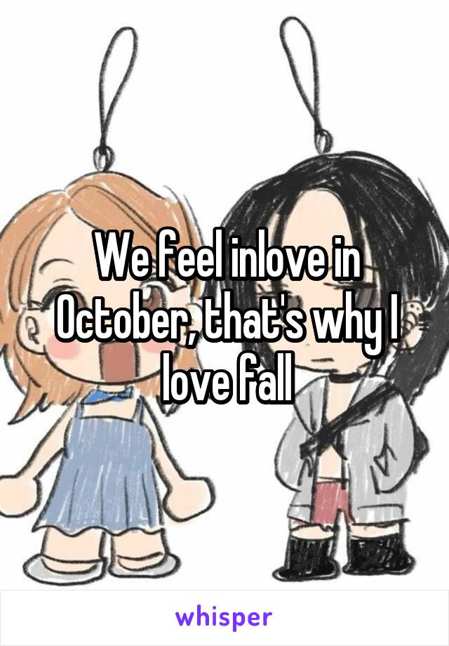 We feel inlove in October, that's why I love fall