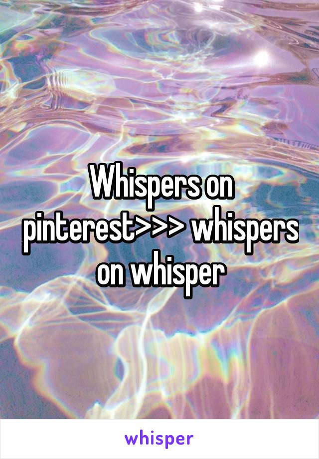 Whispers on pinterest>>> whispers on whisper