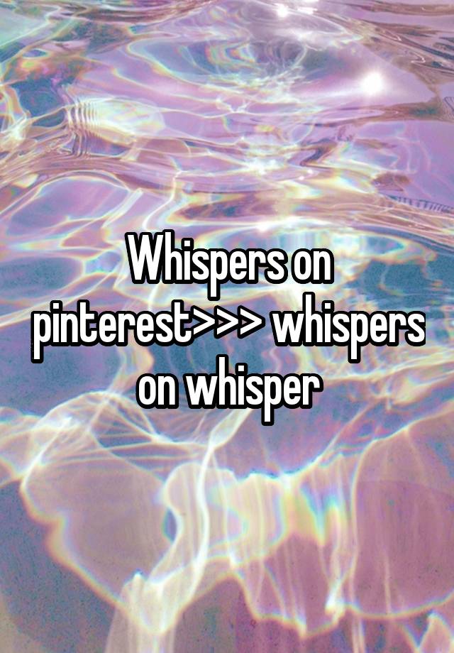 Whispers on pinterest>>> whispers on whisper