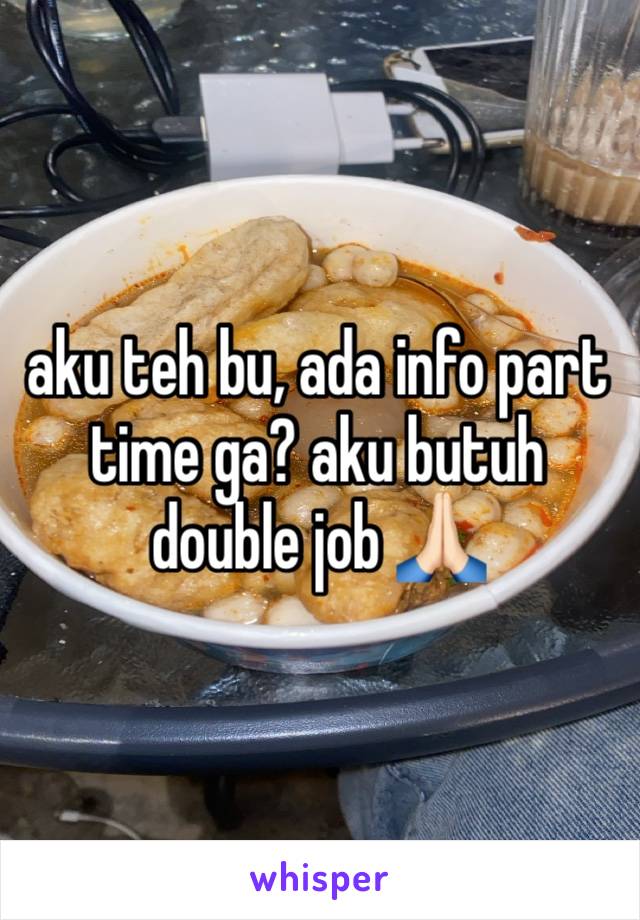 aku teh bu, ada info part time ga? aku butuh double job 🙏🏻