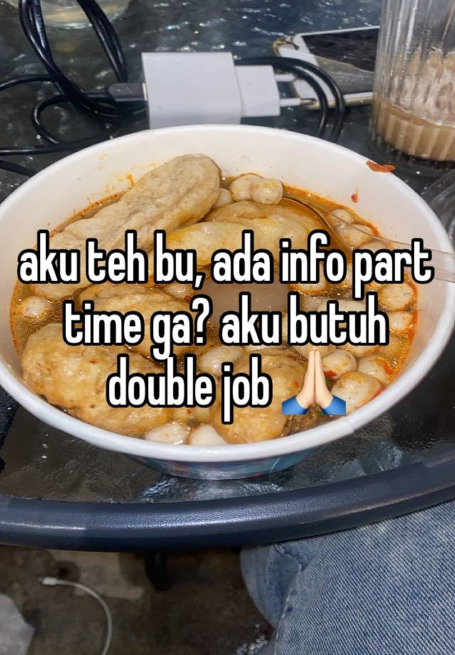 aku teh bu, ada info part time ga? aku butuh double job 🙏🏻