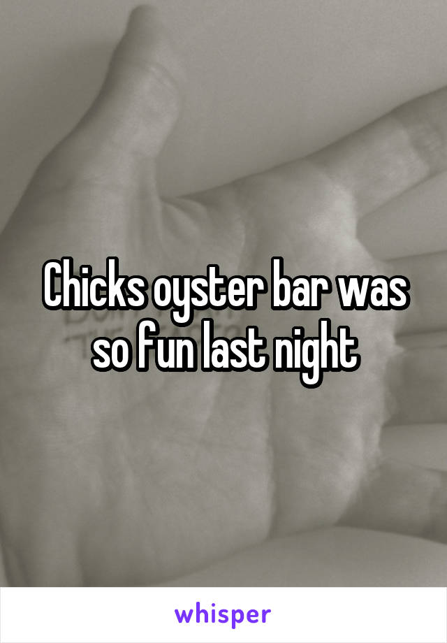 Chicks oyster bar was so fun last night