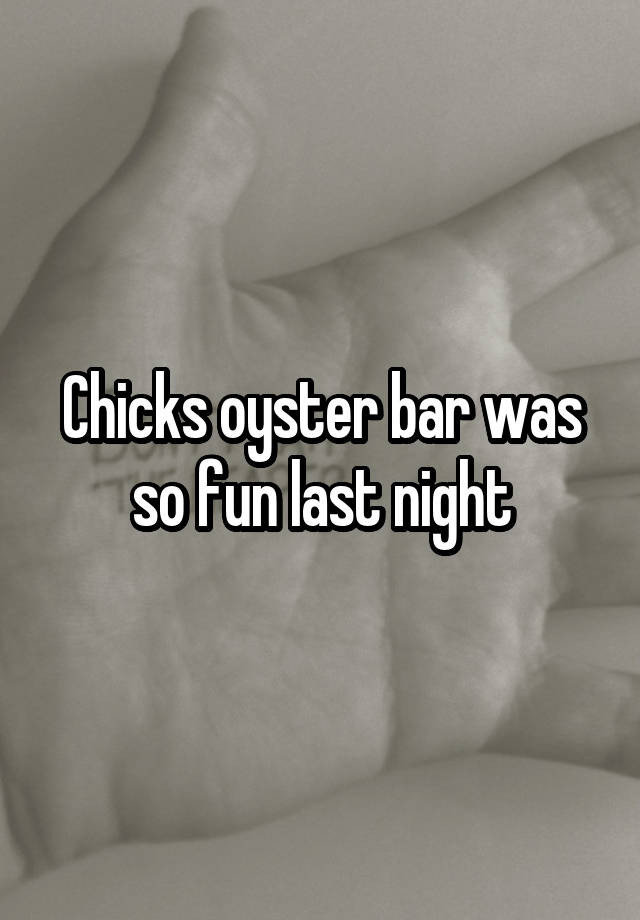 Chicks oyster bar was so fun last night