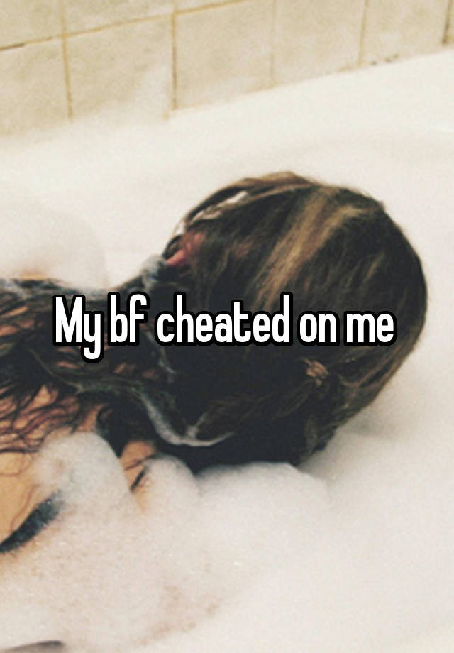 My bf cheated on me 