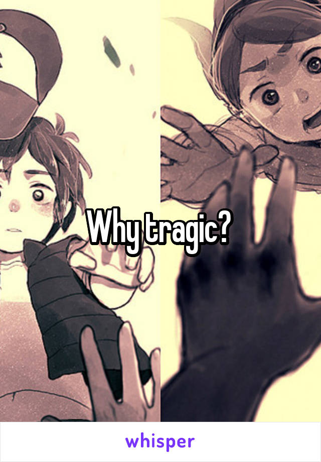 Why tragic? 