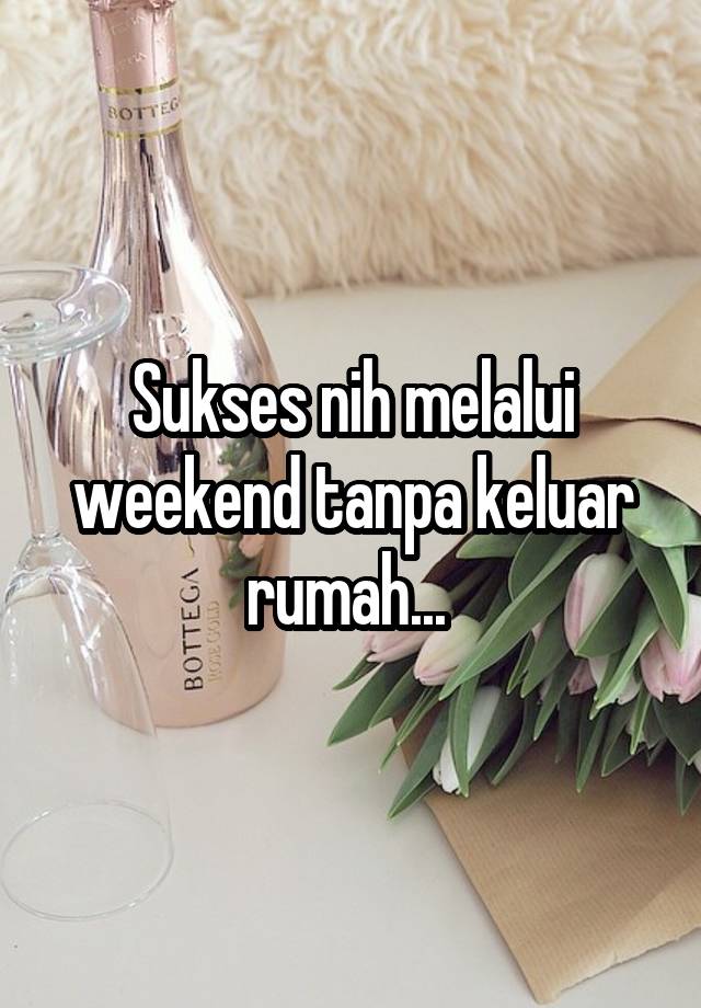 Sukses nih melalui weekend tanpa keluar rumah... 