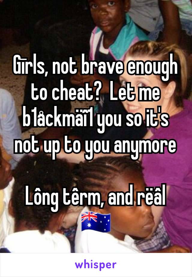 Gīrls, not brave enough to cheat?  Let me b1åckmäî1 you so it's not up to you anymore

Lông têrm, and rëâl
🇦🇺