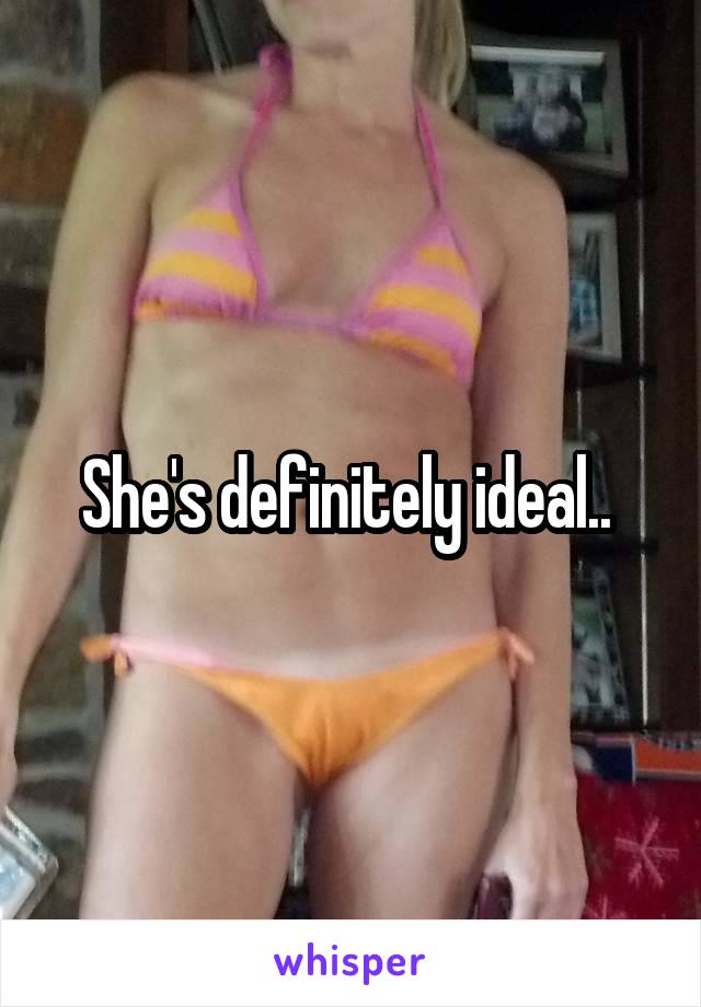 She's definitely ideal.. 