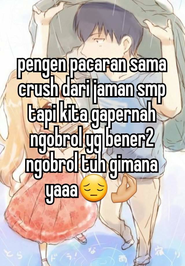 pengen pacaran sama crush dari jaman smp tapi kita gapernah ngobrol yg bener2 ngobrol tuh gimana yaaa😔🤌🏻