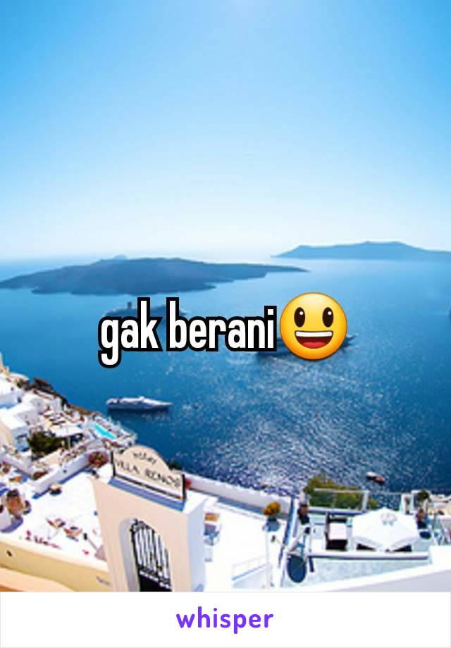 gak berani😃