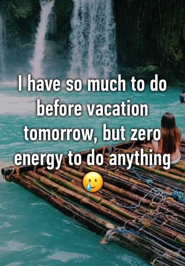 I have so much to do before vacation tomorrow, but zero energy to do anything🥲